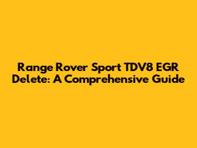 Range Rover Sport TDV8 EGR Delete: A Comprehensive Guide