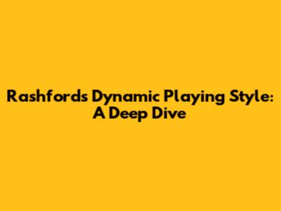 Rashford's Dynamic Playing Style: A Deep Dive