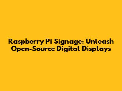 Raspberry Pi Signage: Unleash Open-Source Digital Displays