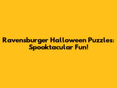 Ravensburger Halloween Puzzles: Spooktacular Fun!