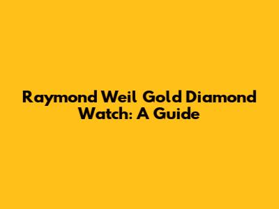 Raymond Weil Gold Diamond Watch: A Guide