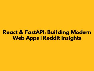 React & FastAPI: Building Modern Web Apps | Reddit Insights