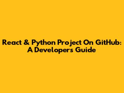 React & Python Project On GitHub: A Developer's Guide