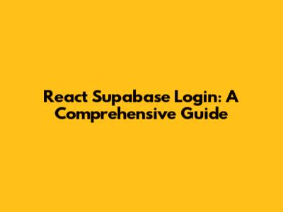 React Supabase Login: A Comprehensive Guide