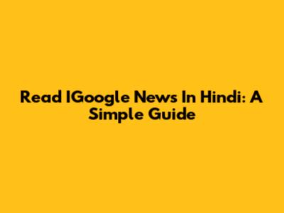 Read IGoogle News In Hindi: A Simple Guide