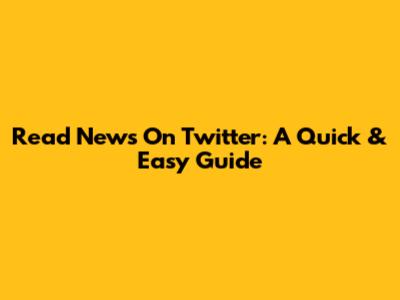 Read News On Twitter: A Quick & Easy Guide