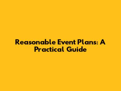Reasonable Event Plans: A Practical Guide