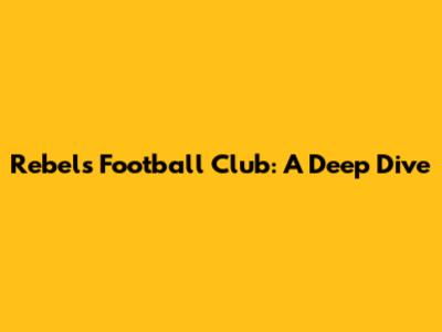 Rebels Football Club: A Deep Dive