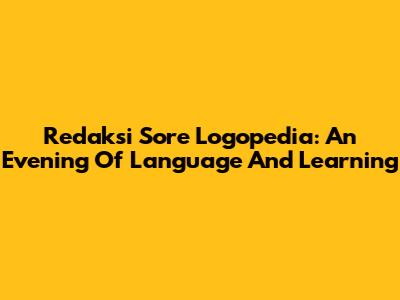 Redaksi Sore Logopedia: An Evening Of Language And Learning
