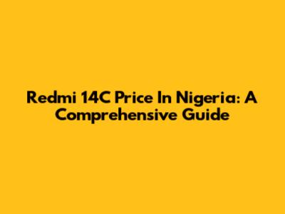Redmi 14C Price In Nigeria: A Comprehensive Guide