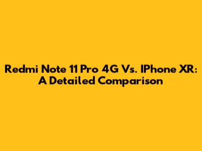 Redmi Note 11 Pro 4G Vs. IPhone XR: A Detailed Comparison
