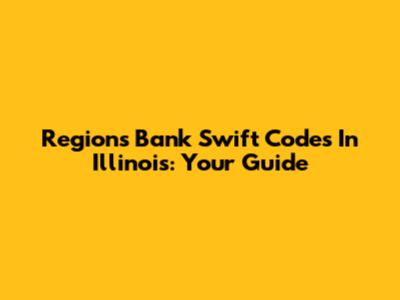 Regions Bank Swift Codes In Illinois: Your Guide