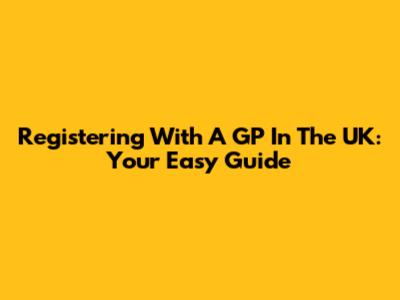 Registering With A GP In The UK: Your Easy Guide