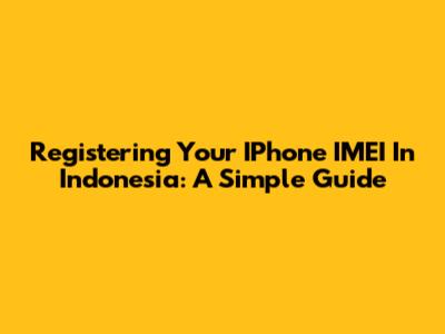 Registering Your IPhone IMEI In Indonesia: A Simple Guide