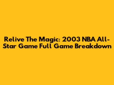 Relive The Magic: 2003 NBA All-Star Game Full Game Breakdown