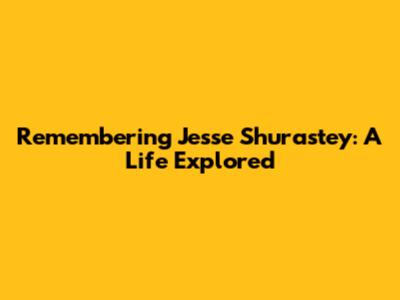 Remembering Jesse Shurastey: A Life Explored