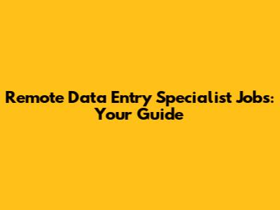 Remote Data Entry Specialist Jobs: Your Guide