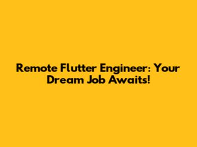 Remote Flutter Engineer: Your Dream Job Awaits!