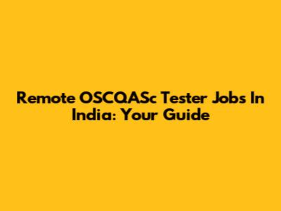 Remote OSCQASc Tester Jobs In India: Your Guide
