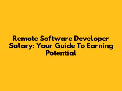 Remote Software Developer Salary: Your Guide To Earning Potential