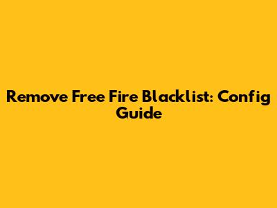 Remove Free Fire Blacklist: Config Guide