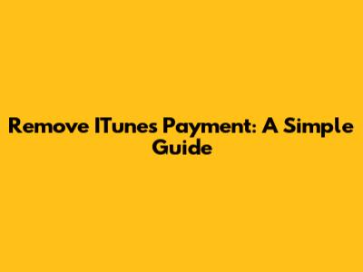 Remove ITunes Payment: A Simple Guide