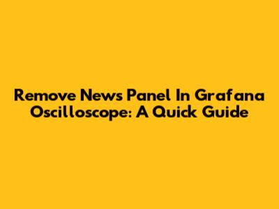 Remove News Panel In Grafana Oscilloscope: A Quick Guide