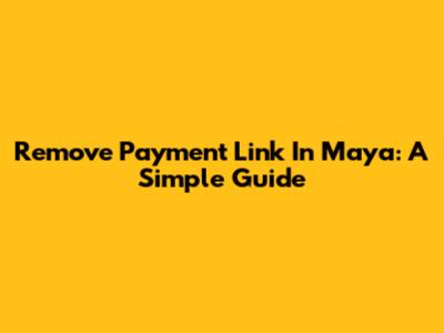 Remove Payment Link In Maya: A Simple Guide