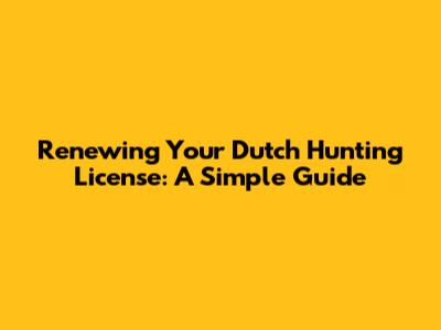 Renewing Your Dutch Hunting License: A Simple Guide
