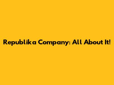 Republika Company: All About It!