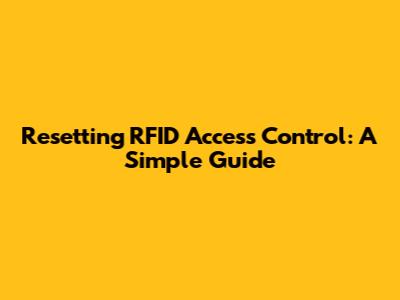 Resetting RFID Access Control: A Simple Guide