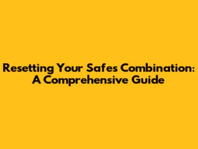 Resetting Your Safe's Combination: A Comprehensive Guide