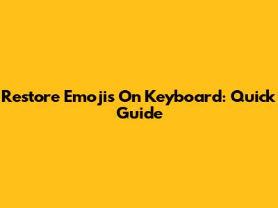 Restore Emojis On Keyboard: Quick Guide