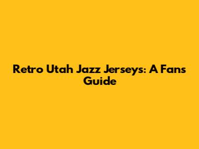 Retro Utah Jazz Jerseys: A Fan's Guide