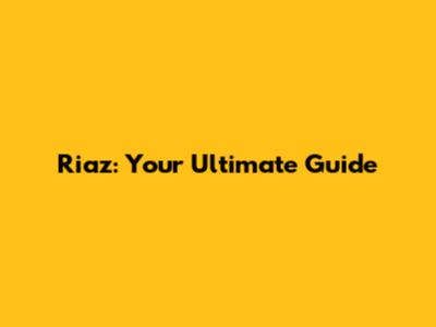 Riaz: Your Ultimate Guide