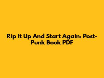 Rip It Up And Start Again: Post-Punk Book PDF