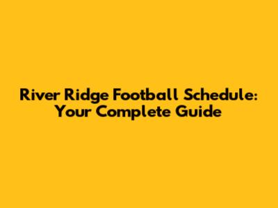 River Ridge Football Schedule: Your Complete Guide