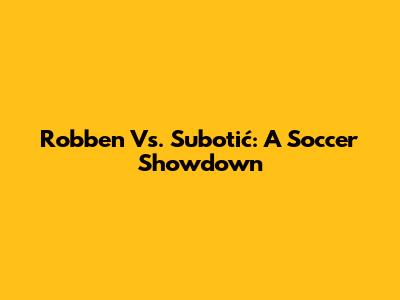 Robben Vs. Subotić: A Soccer Showdown