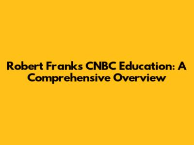Robert Frank's CNBC Education: A Comprehensive Overview
