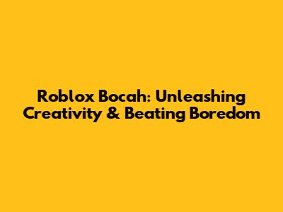 Roblox Bocah: Unleashing Creativity & Beating Boredom