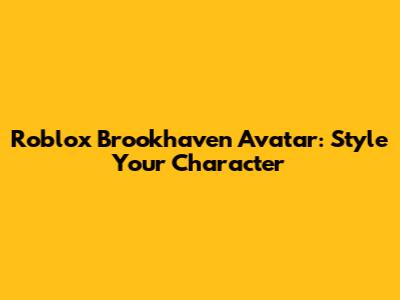 Roblox Brookhaven Avatar: Style Your Character