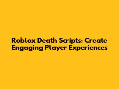 Roblox Death Scripts: Create Engaging Player Experiences