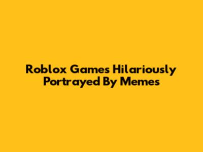 Roblox Games Hilariously Portrayed By Memes