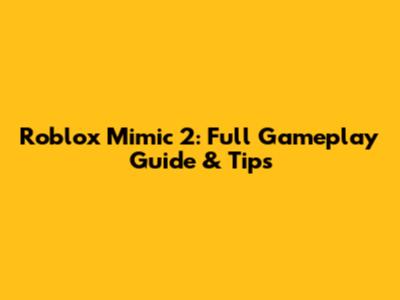 Roblox Mimic 2: Full Gameplay Guide & Tips