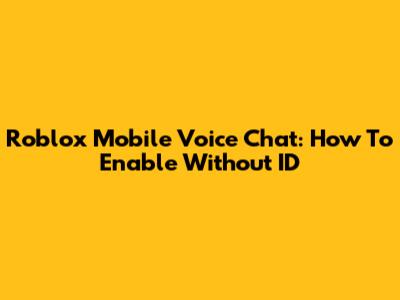 Roblox Mobile Voice Chat: How To Enable Without ID