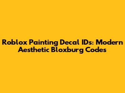 Roblox Painting Decal IDs: Modern Aesthetic Bloxburg Codes