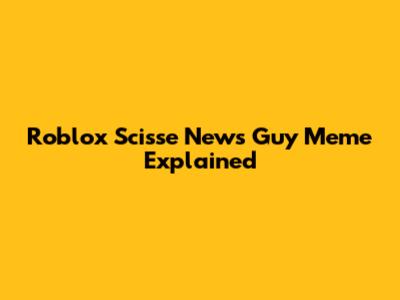 Roblox Scisse News Guy Meme Explained