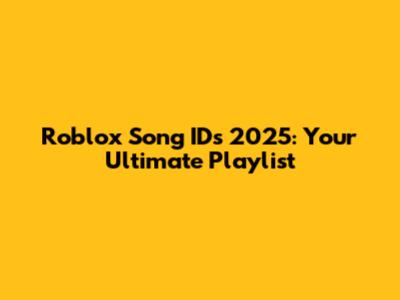 Roblox Song IDs 2025: Your Ultimate Playlist