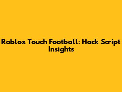 Roblox Touch Football: Hack Script Insights