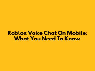 Roblox Voice Chat On Mobile: What You Need To Know
